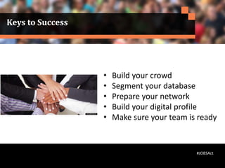 Keys to Success
#JOBSAct
• Build your crowd
• Segment your database
• Prepare your network
• Build your digital profile
• Make sure your team is ready
 