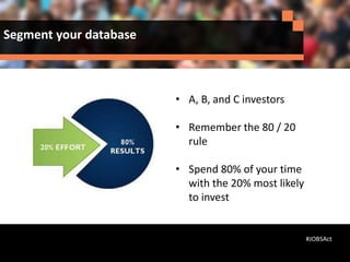 • A, B, and C investors
• Remember the 80 / 20
rule
• Spend 80% of your time
with the 20% most likely
to invest
Segment your database
#JOBSAct
 