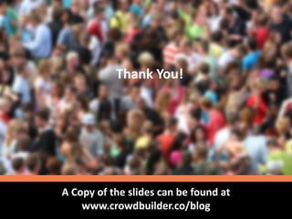 A Copy of the slides can be found at
www.crowdbuilder.co/blog
Thank You!
 