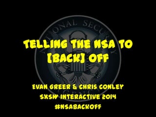 Telling the NSA to
[Back] Off
Evan Greer & Chris Conley
SXSW Interactive 2014
#NSABackOff

 