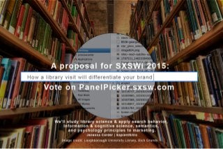How a library visit will differentiate your brand | a SXSWi 2015 Panel Picker Proposal