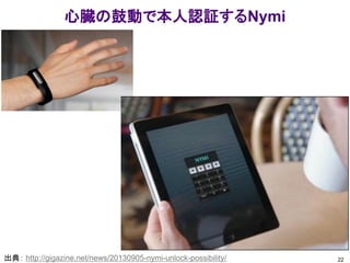22出典： http://gigazine.net/news/20130905-nymi-unlock-possibility/
心臓の鼓動で本人認証するNymi
 