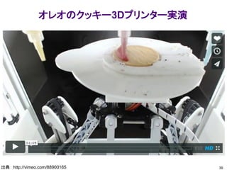 オレオのクッキー3Dプリンター実演
39出典： http://vimeo.com/88900165
 