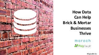 #DigitalBricks	
  
How	
  Data	
  	
  
Can	
  Help	
  	
  
Brick	
  &	
  Mortar	
  
Businesses	
  	
  
Thrive	
  
 