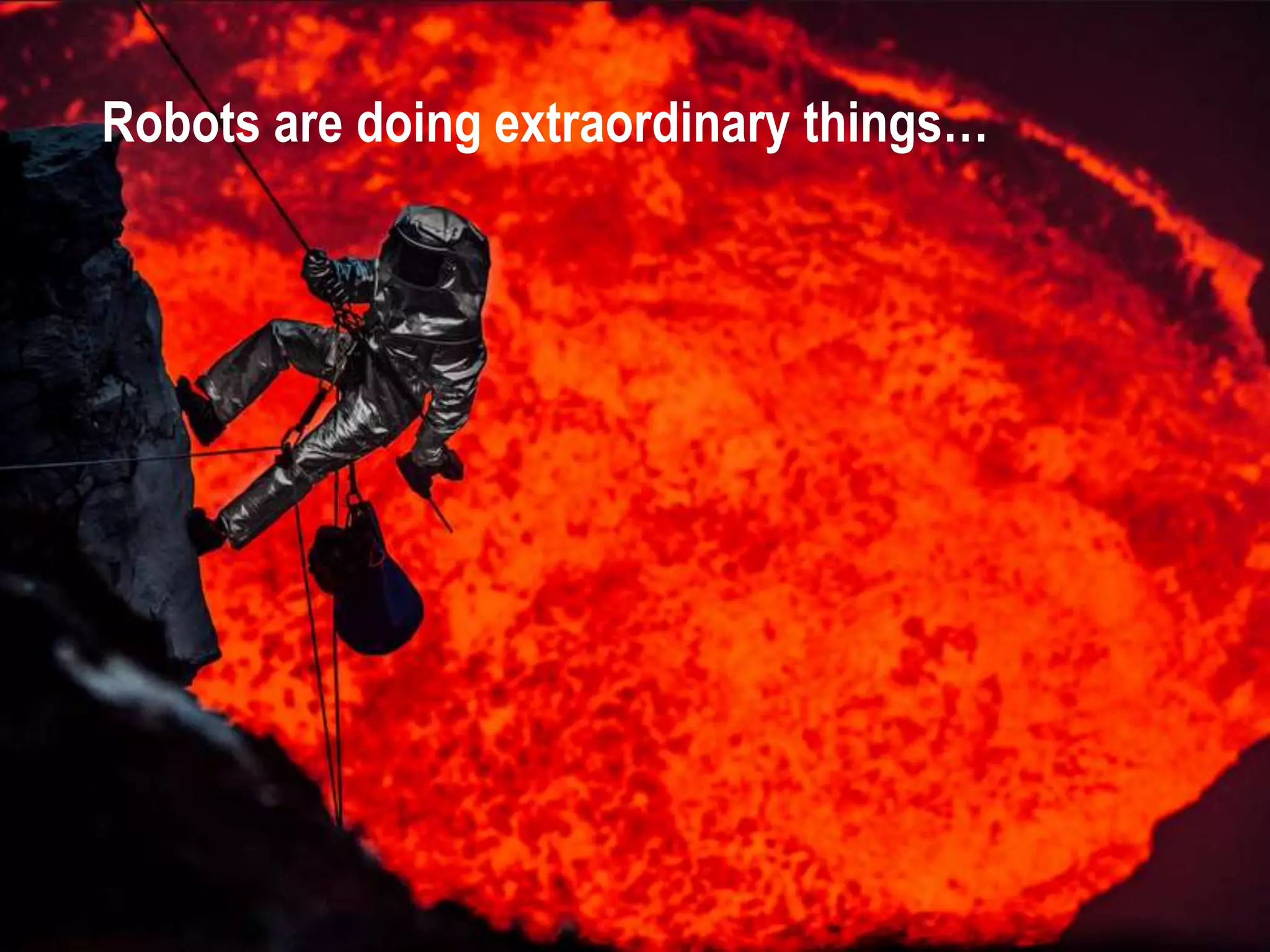 Robots are doing extraordinary things…
 