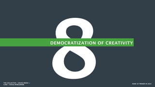 8 SXSW 10 TRENDS IN 2015
DEMOCRATIZATION OF CREATIVITY
THE COLLECTIVE / HAVAS MEDIA +
CAKE / HAVAS WORLDWIDE
 