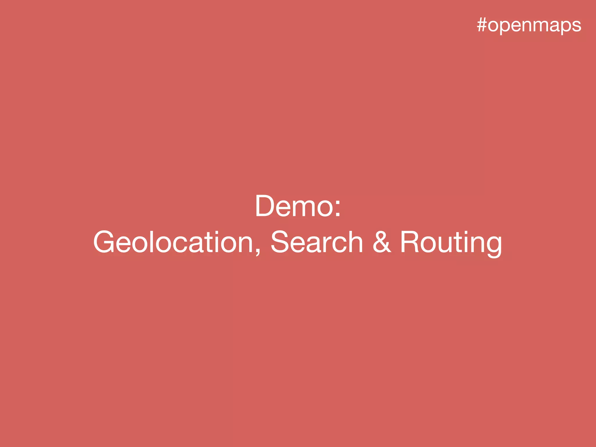 #openmaps
Demo:
Geolocation, Search & Routing
 
