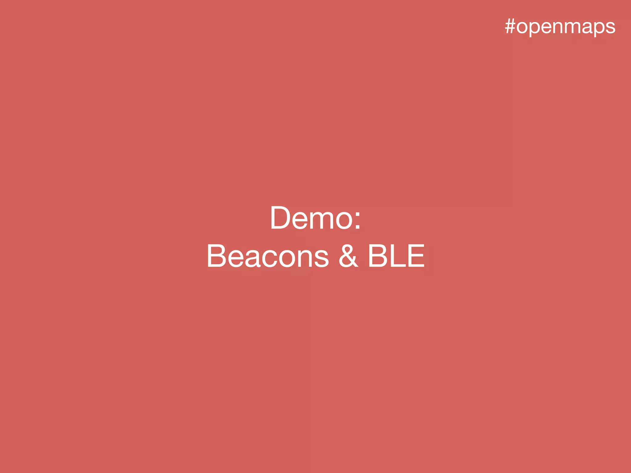 #openmaps
Demo:
Beacons & BLE
 