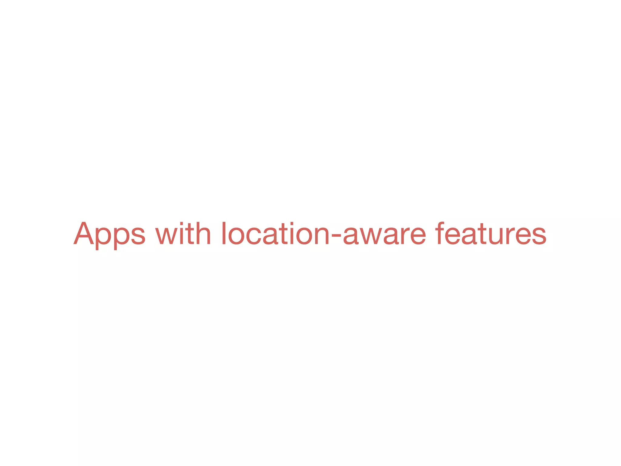 Apps with location-aware features
 