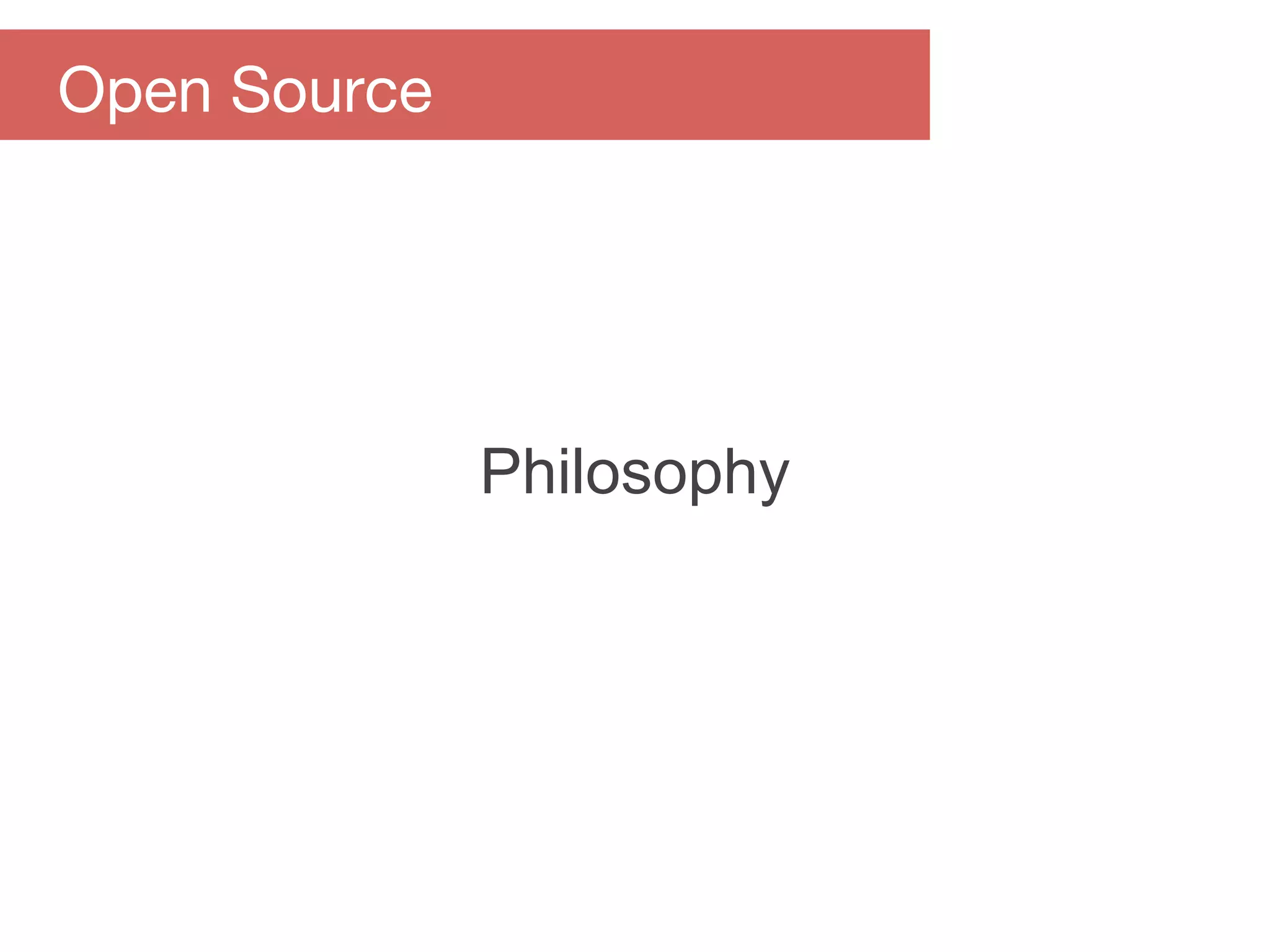 Philosophy
Open Source
 
