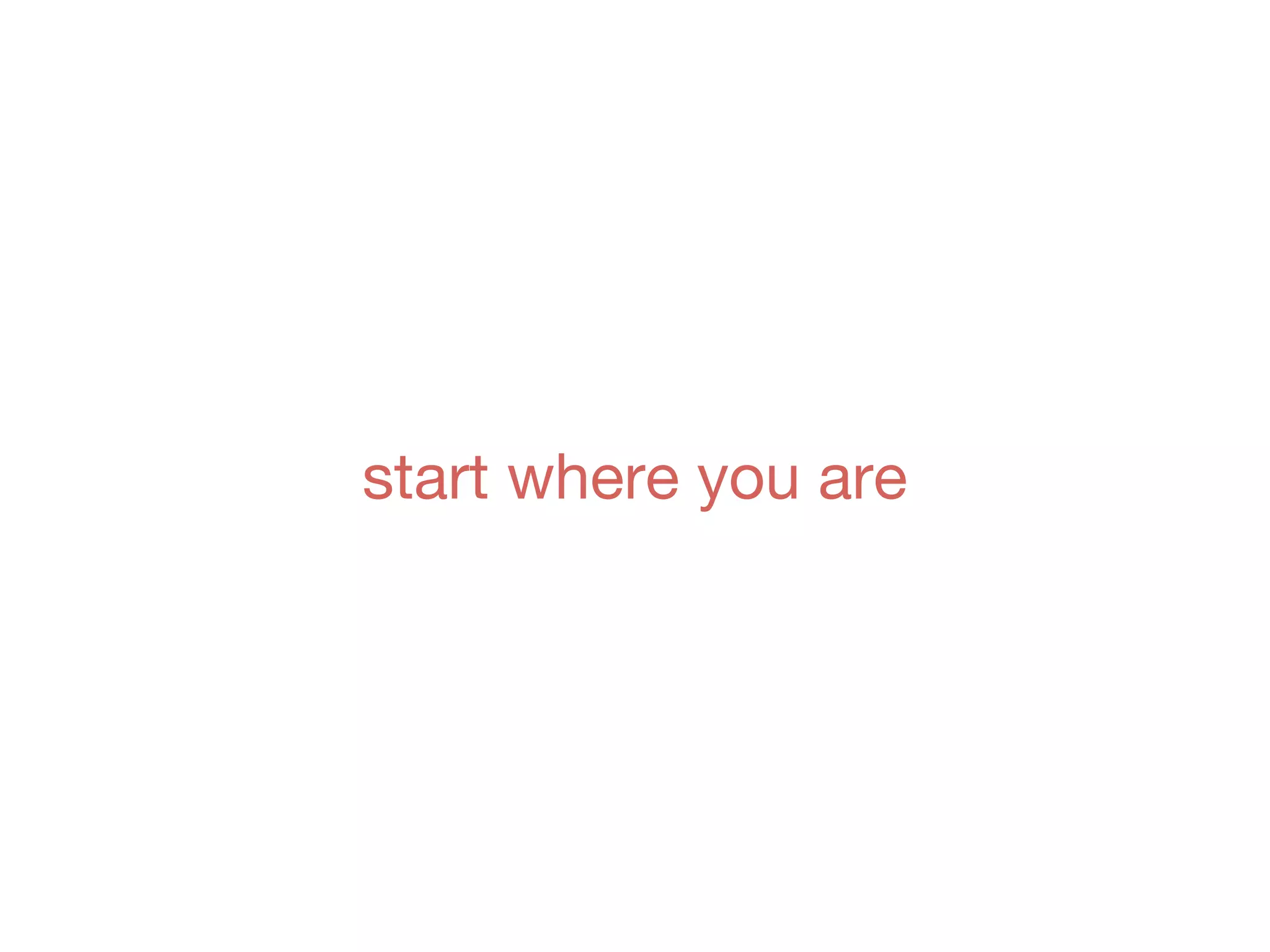 start where you are
 