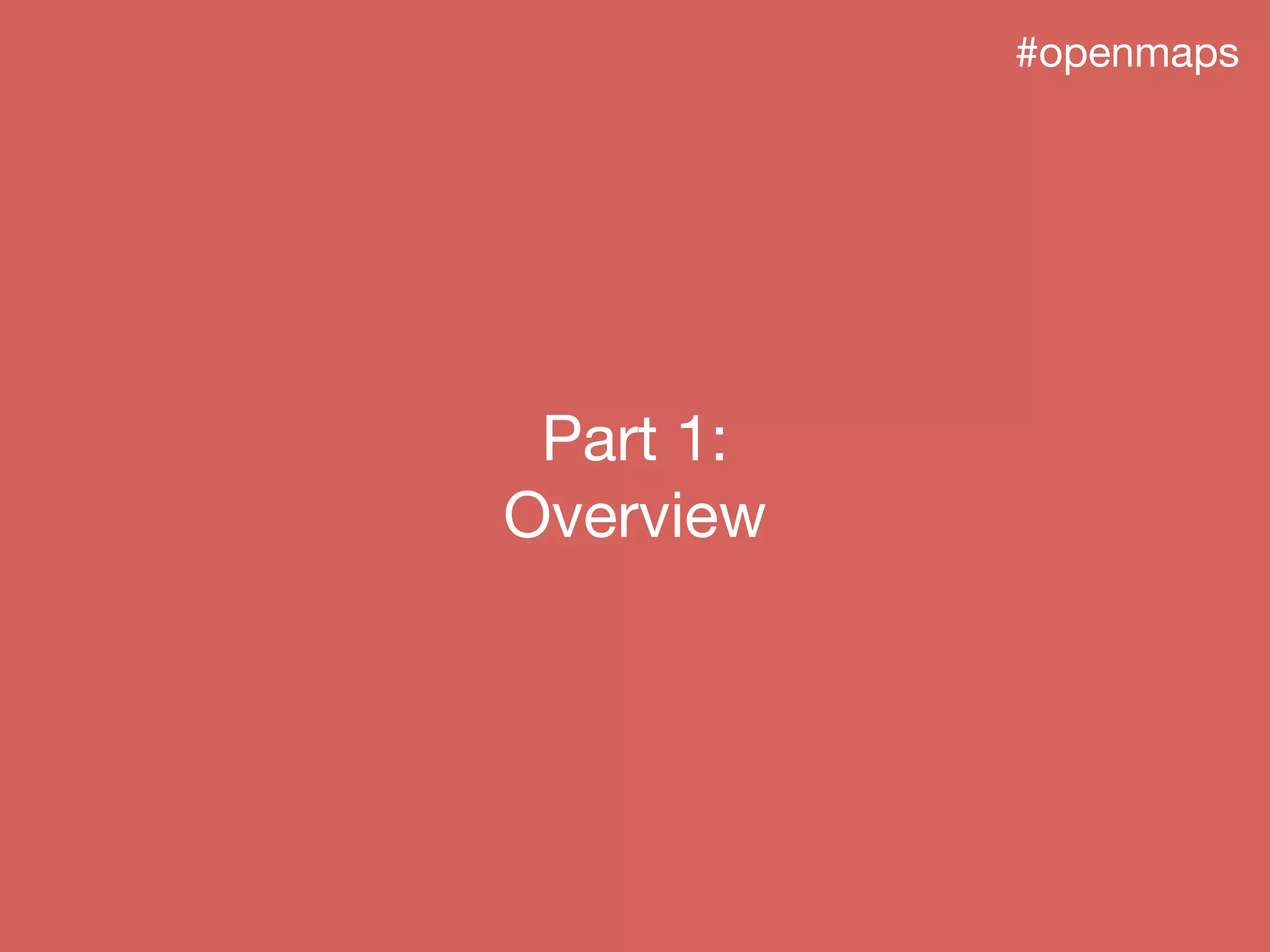 #openmaps
Part 1:
Overview
 