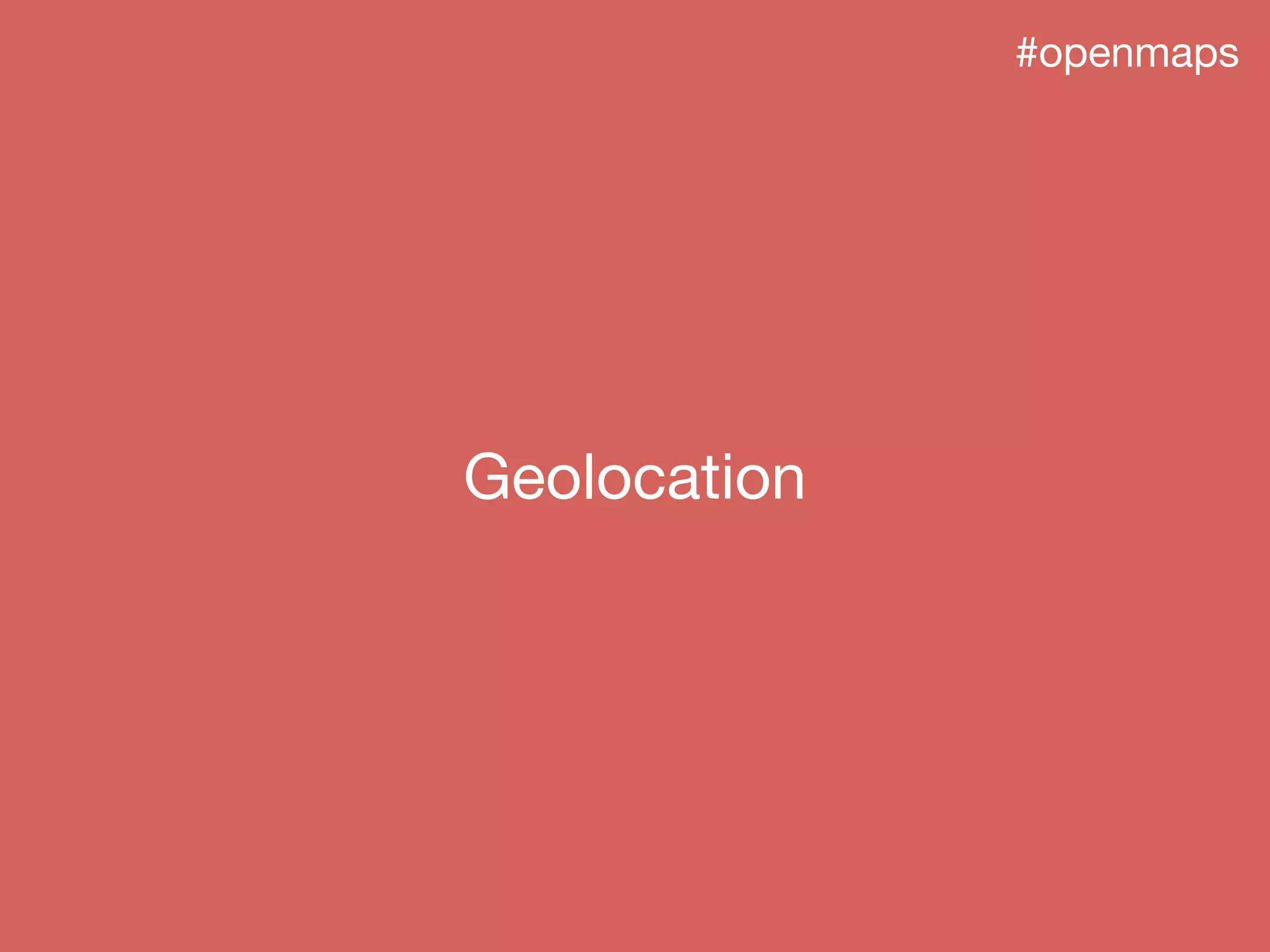Geolocation
#openmaps
 