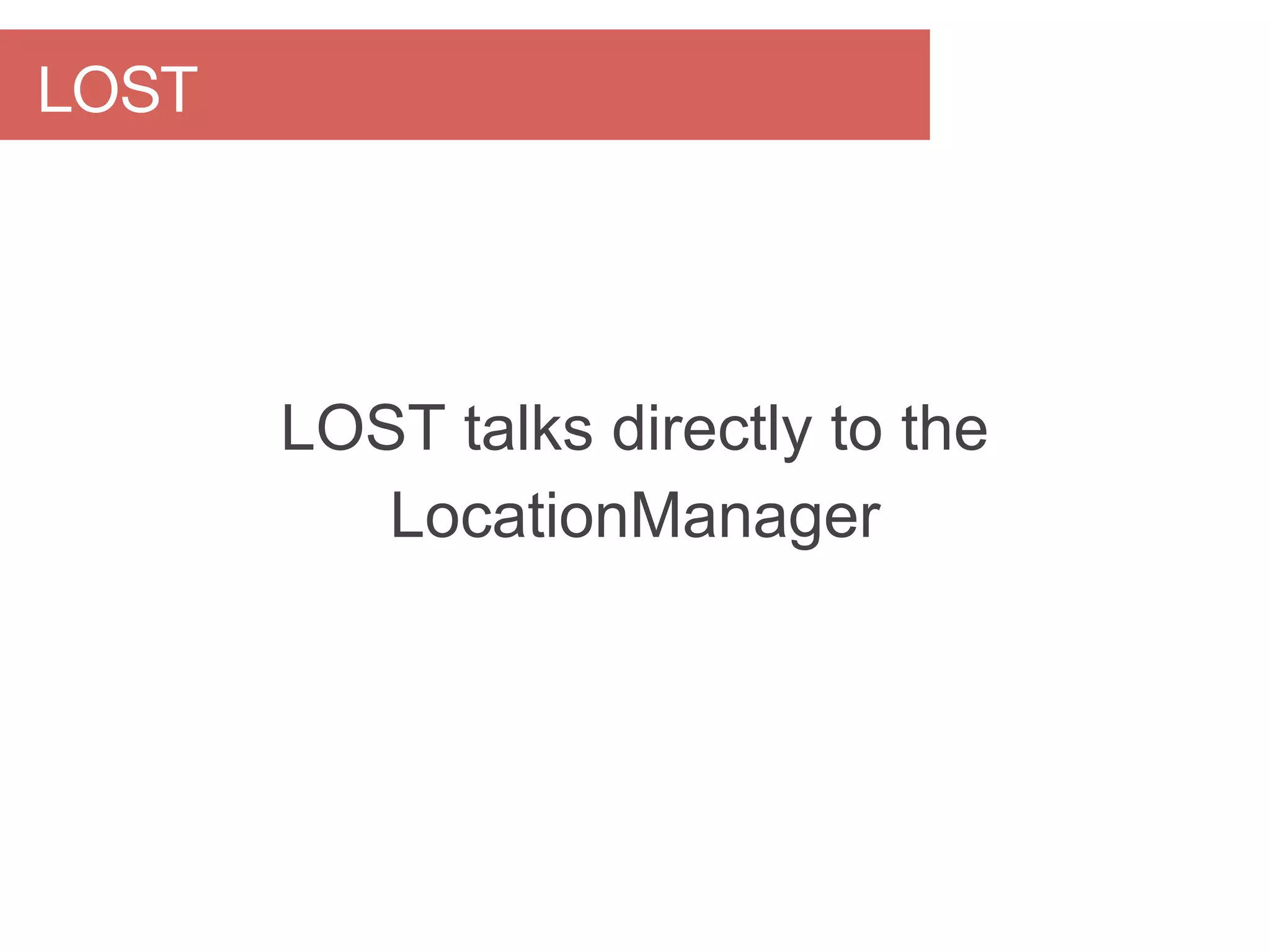 LOST talks directly to the
LocationManager
LOST
 