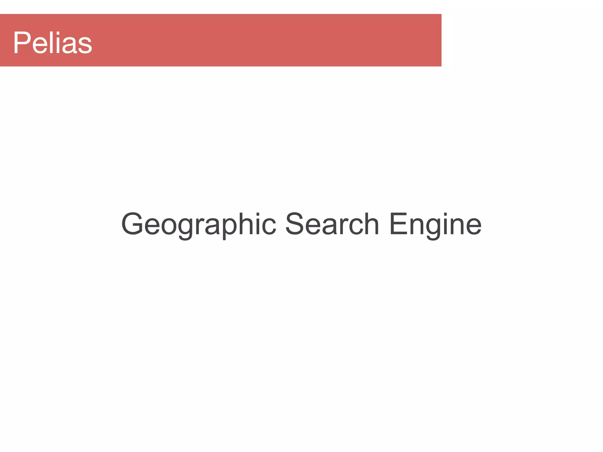 Geographic Search Engine
Pelias
 