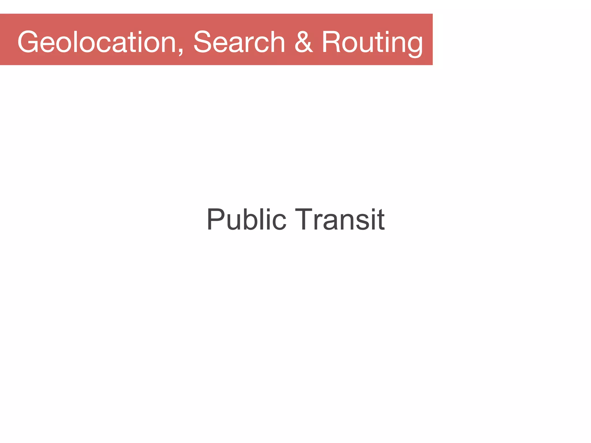 Public Transit
Geolocation, Search & Routing
 