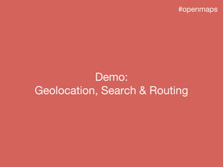 #openmaps
Demo:
Geolocation, Search & Routing
 