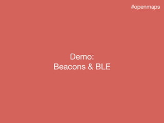 #openmaps
Demo:
Beacons & BLE
 