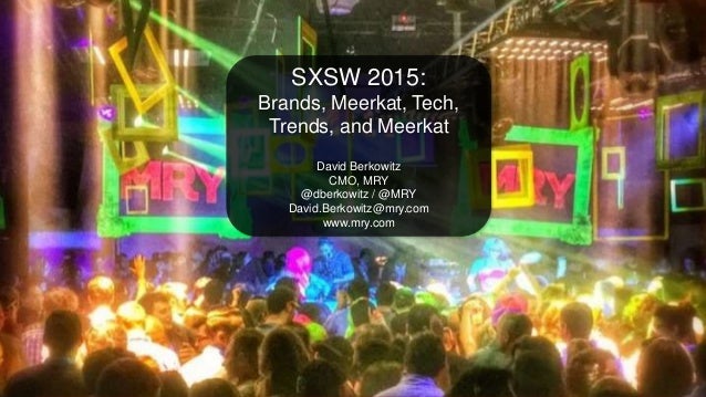 SXSW Interactive 2015
Recap
SXSW 2015:
Brands, Meerkat, Tech,
Trends, and Meerkat
David Berkowitz
CMO, MRY
@dberkowitz / @...