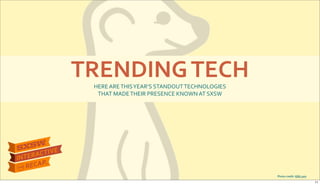 TRENDING&TECH
Photo&credit:&IGN.com
HERE$ARE$THIS$YEAR’S$STANDOUT$TECHNOLOGIES
THAT$MADE$THEIR$PRESENCE$KNOWN$AT$SXSW
11
 