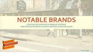NOTABLE&BRANDS
Photo&credit:&YAHOO!
SXSW$HAD$NO$SHORTAGE$OF$BRAND$ACTIVATIONS;$
HERE$ARE$OUR$FAVORITES:$#CLIENTS$AND$NONRCLIENTS$INCLUDED
15
 