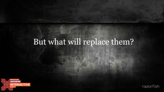 But what will replace them?
 