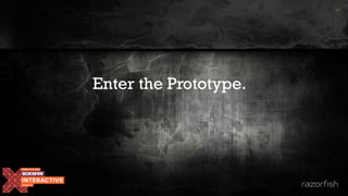 11
Enter the Prototype.
 