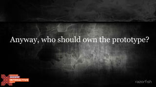 Anyway, who should own the prototype?
 