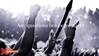 Any questions before we start?
 