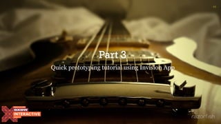 Part 3
Quick prototyping tutorial using Invision App
44
 