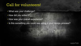 Call for volunteers!
70
• What was your challenge?
• How did you solve it?
• How was your overall experience?
• Is this something you could see using in your design process?
 