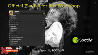 Official Playlist for this Workshop
73
http://spoti.fi/1GOKavN
 