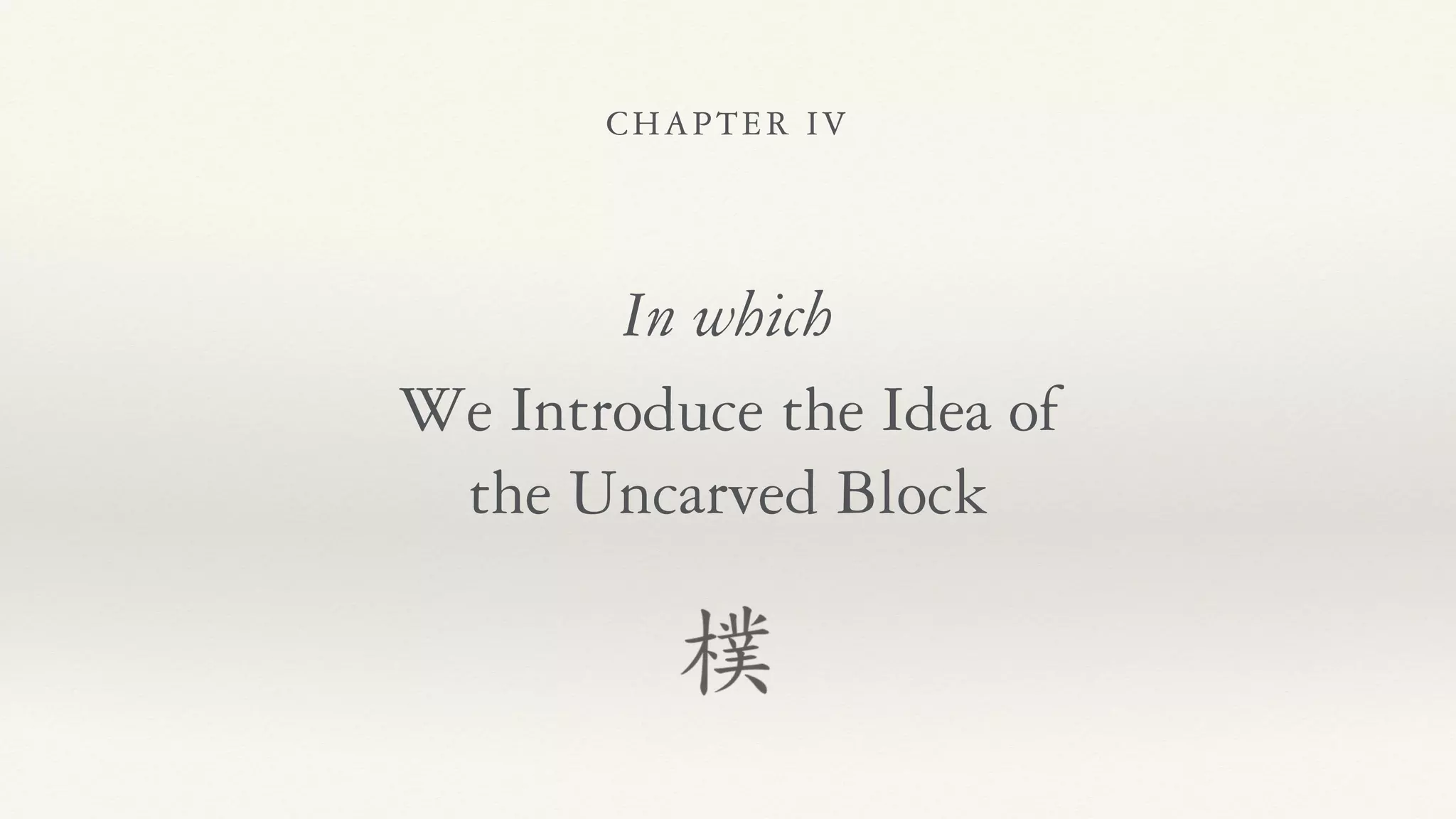 CHAPTER IV
In which
We Introduce the Idea of
the Uncarved Block
 