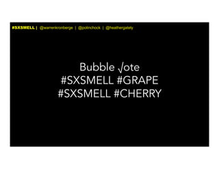 Bubble √ote
#SXSMELL #GRAPE
#SXSMELL #CHERRY
#SXSMELL | @warrenkronberge | @polinchock | @heathergately
 