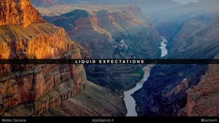 L I Q U I D E X P E C T A T I O N S
Matteo Sarzana digitalgonzo.it @zazzanm
 