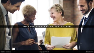 D I V E R S I T Y
Matteo Sarzana digitalgonzo.it @zazzanm
 