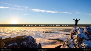 D I V E R S E T E A M A R E B Y F A R B E T T E R
Matteo Sarzana digitalgonzo.it @zazzanm
 