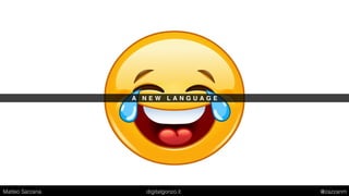 A N E W L A N G U A G E
Matteo Sarzana digitalgonzo.it @zazzanm
 