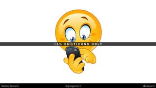 1 5 % E M O T I C O N S O N L Y
Matteo Sarzana digitalgonzo.it @zazzanm
 