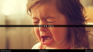O F T E N F A I L
Matteo Sarzana digitalgonzo.it @zazzanm
 
