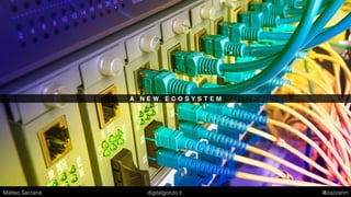 A N E W E C O S Y S T E M
Matteo Sarzana digitalgonzo.it @zazzanm
 