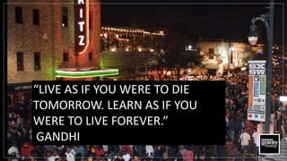 “LIVE AS IF YOU WERE TO DIE
TOMORROW. LEARN AS IF YOU
WERE TO LIVE FOREVER.”
GANDHI
 
