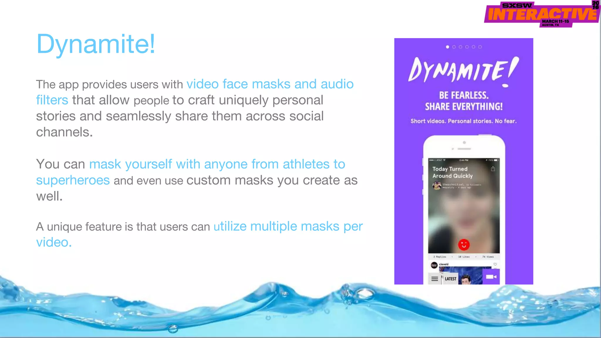 Dynamite!
The app provides users with video face masks and audio
filters that allow people to craft uniquely personal
stories and seamlessly share them across social
channels.
You can mask yourself with anyone from athletes to
superheroes and even use custom masks you create as
well.
A unique feature is that users can utilize multiple masks per
video.
 