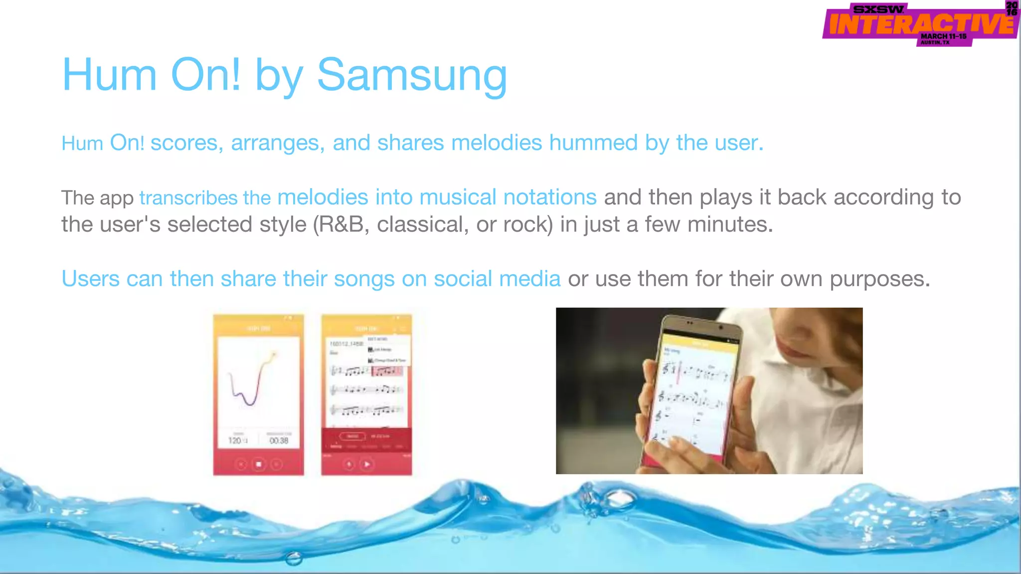 Hum On! by Samsung
Hum On! scores, arranges, and shares melodies hummed by the user.
The app transcribes the melodies into musical notations and then plays it back according to
the user's selected style (R&B, classical, or rock) in just a few minutes.
Users can then share their songs on social media or use them for their own purposes.
 