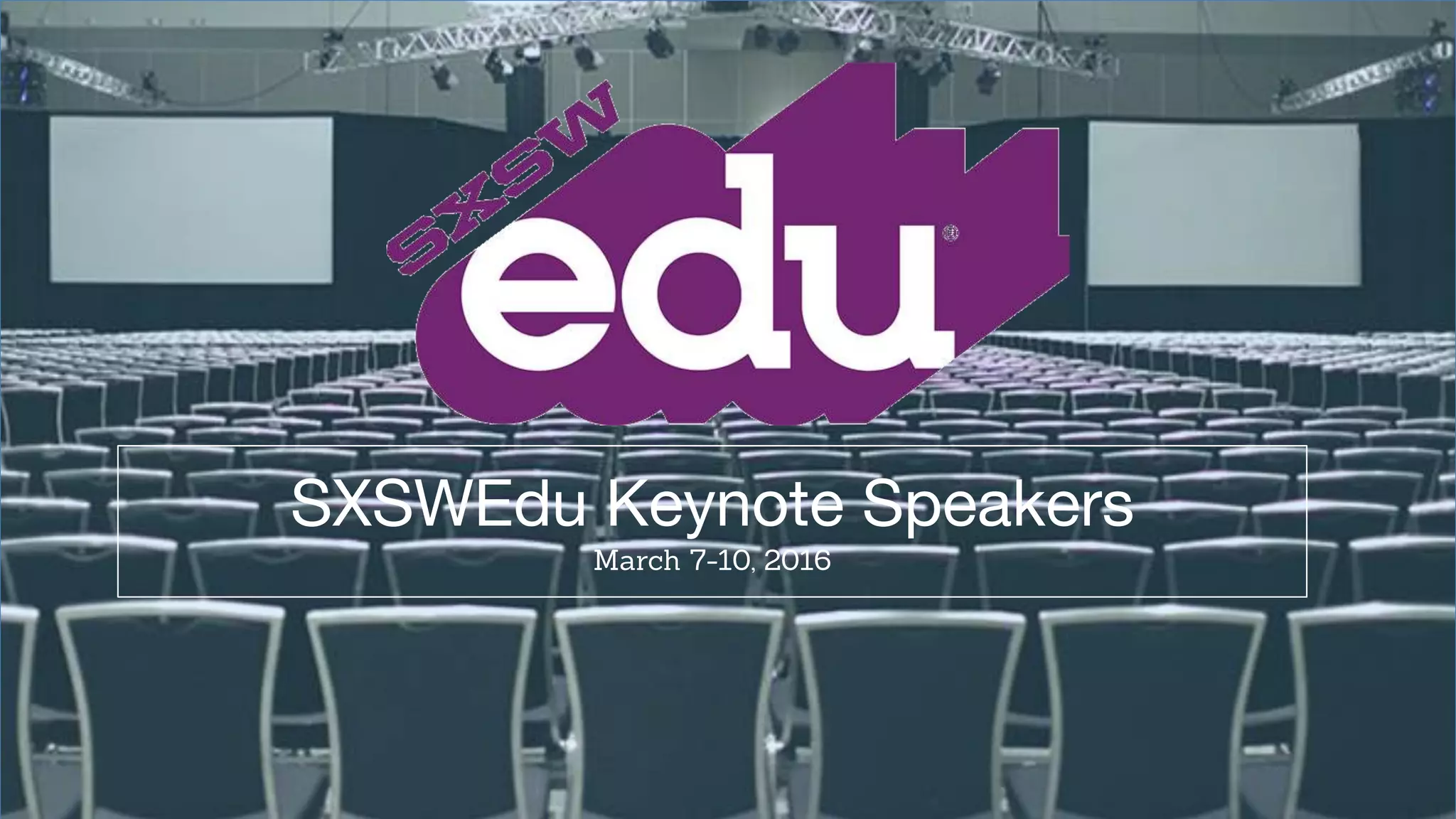 SXSWEdu Keynote Speakers
March 7-10, 2016
 