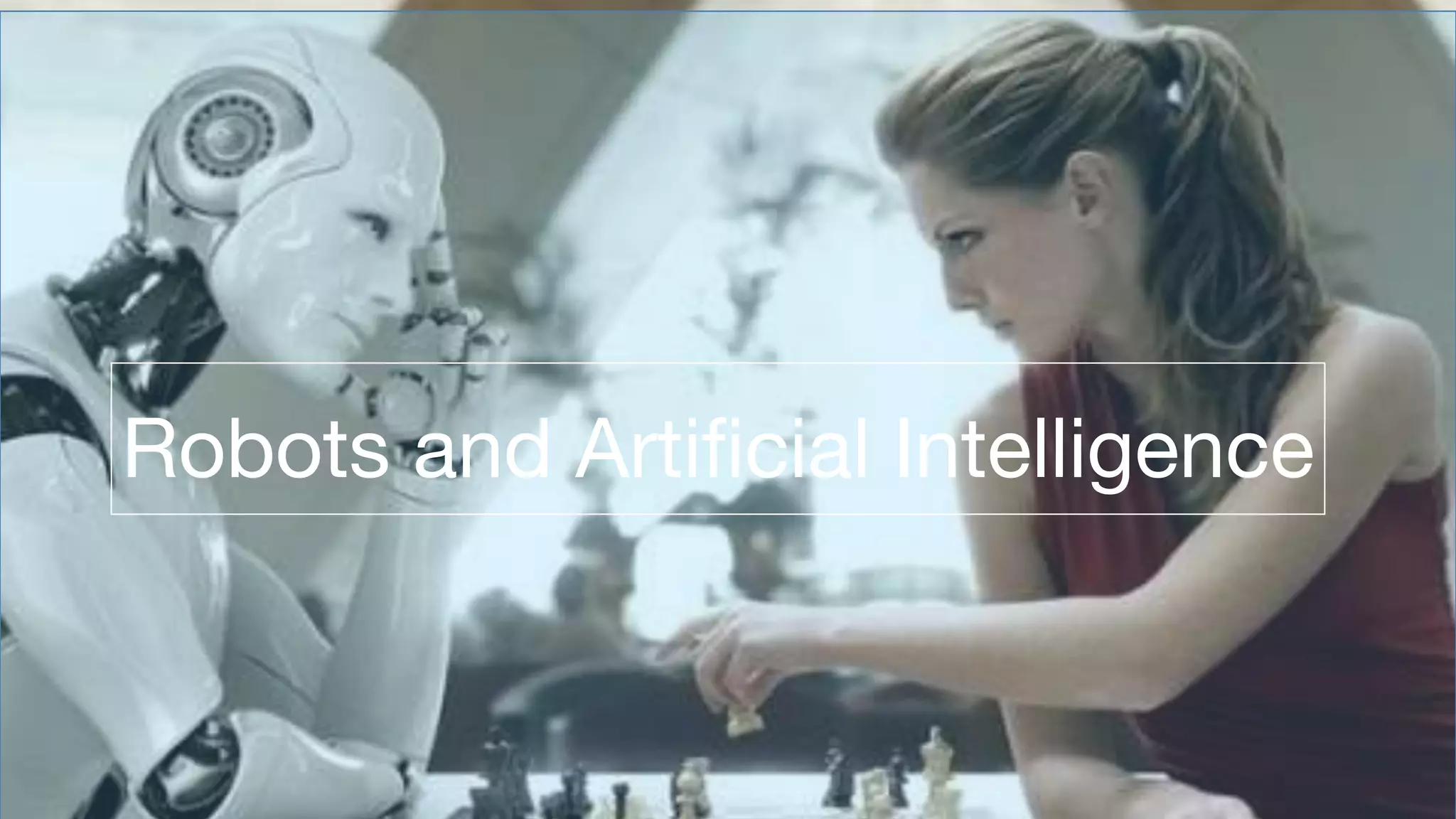 Robots and Artificial Intelligence
 