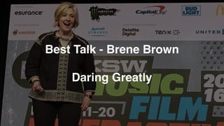 Best Talk - Brene Brown
Daring Greatly
 