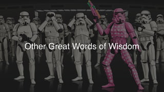 Other Great Words of Wisdom
 