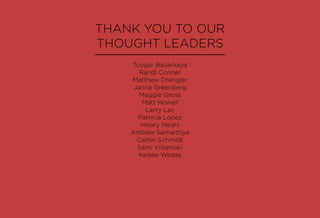 THANK YOU TO OUR
THOUGHT LEADERS
Toygar Bazarkaya
Randi Conner
Matthew Drengler
Janna Greenberg
Maggie Gross
Matt Howell
L...