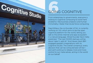 6GOING COGNITIVE
From enterprises to governments, everyone is
looking to cognitive computing to solve hard
problems—like b...